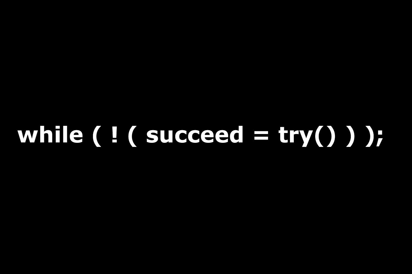 while(!(succeed=try()));